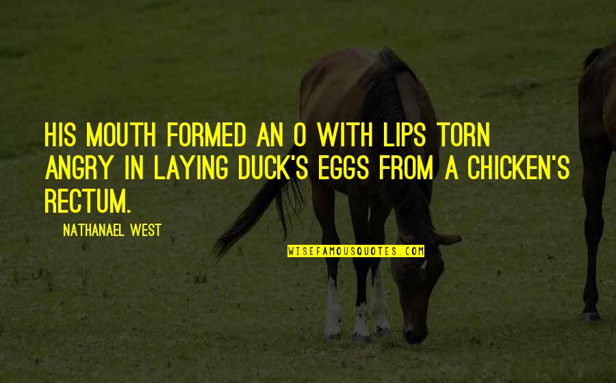 Chalasis Quotes By Nathanael West: His mouth formed an O with lips torn Chalasis Quotes By Nathanael West: His mouth formed an O with lips torn