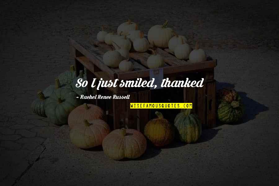 Chalateco Quotes By Rachel Renee Russell: So I just smiled, thanked Chalateco Quotes By Rachel Renee Russell: So I just smiled, thanked