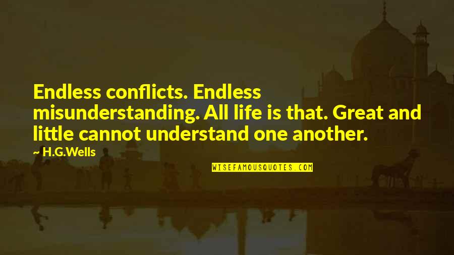 Chalayan Hussein Quotes By H.G.Wells: Endless conflicts. Endless misunderstanding. All life is that. Chalayan Hussein Quotes By H.G.Wells: Endless conflicts. Endless misunderstanding. All life is that.