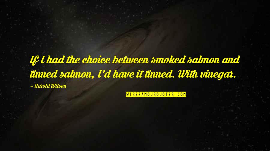 Chalayan Quotes By Harold Wilson: If I had the choice between smoked salmon Chalayan Quotes By Harold Wilson: If I had the choice between smoked salmon