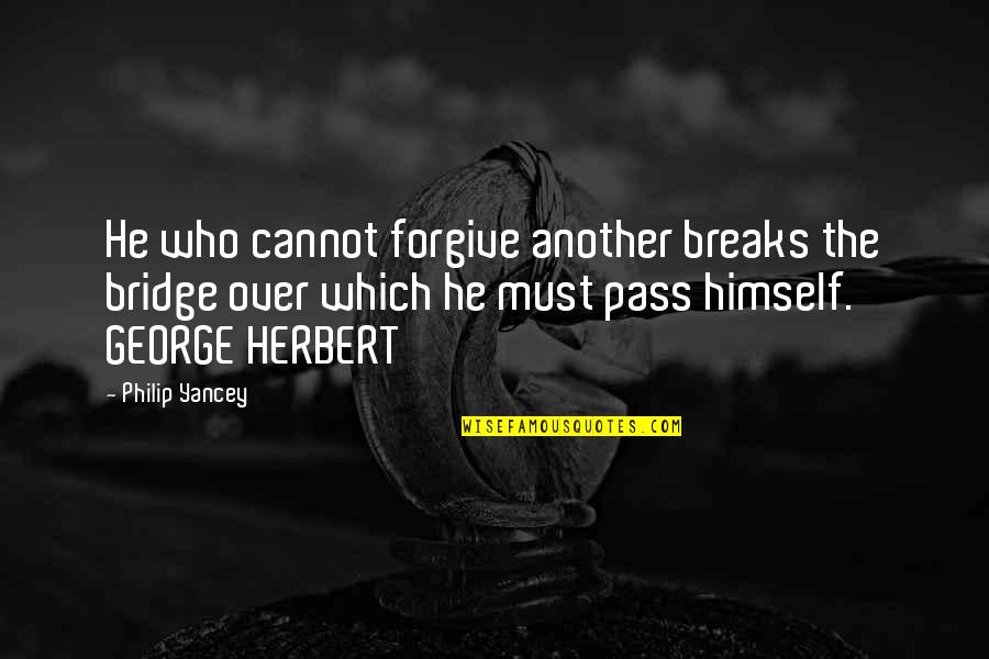 Chalayan Quotes By Philip Yancey: He who cannot forgive another breaks the bridge Chalayan Quotes By Philip Yancey: He who cannot forgive another breaks the bridge