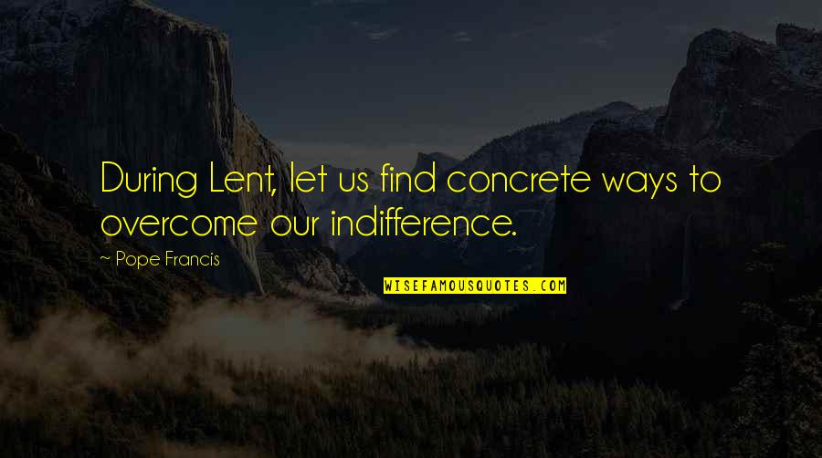 Chalcondyles Quotes By Pope Francis: During Lent, let us find concrete ways to
