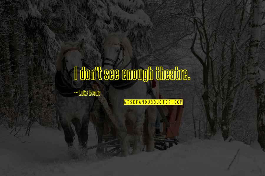 Chalcroft Construction Quotes By Luke Evans: I don't see enough theatre. Chalcroft Construction Quotes By Luke Evans: I don't see enough theatre.