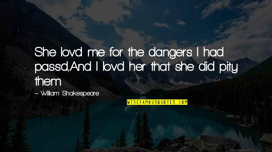 Chalcroft Construction Quotes By William Shakespeare: She lov'd me for the dangers I had