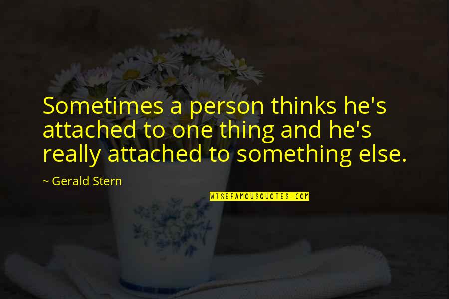 Chald Ens Quotes By Gerald Stern: Sometimes a person thinks he's attached to one Chald Ens Quotes By Gerald Stern: Sometimes a person thinks he's attached to one