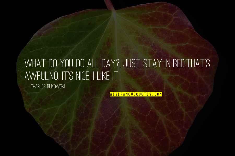 Chale Chale Quotes By Charles Bukowski: What do you do all day?I just stay