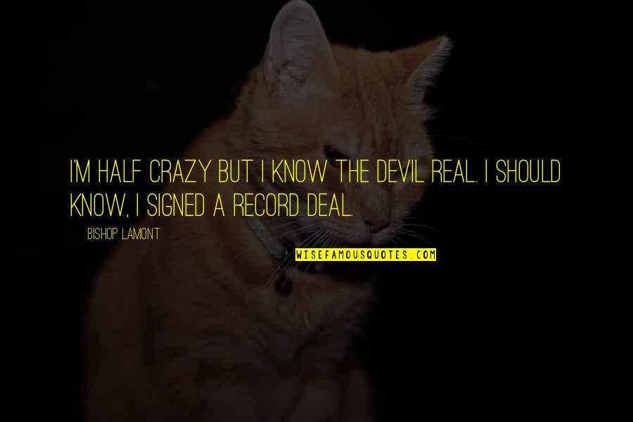 Chalega Means Quotes By Bishop Lamont: I'm half crazy but I know the Devil