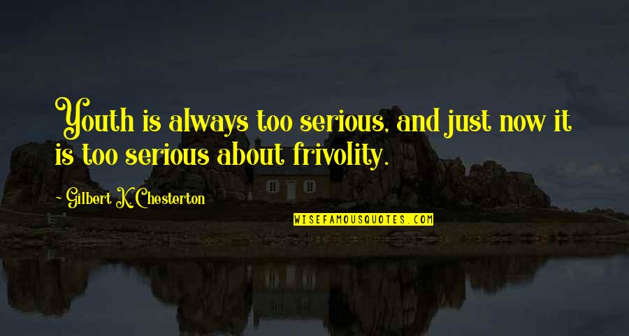 Chalega Means Quotes By Gilbert K. Chesterton: Youth is always too serious, and just now Chalega Means Quotes By Gilbert K. Chesterton: Youth is always too serious, and just now