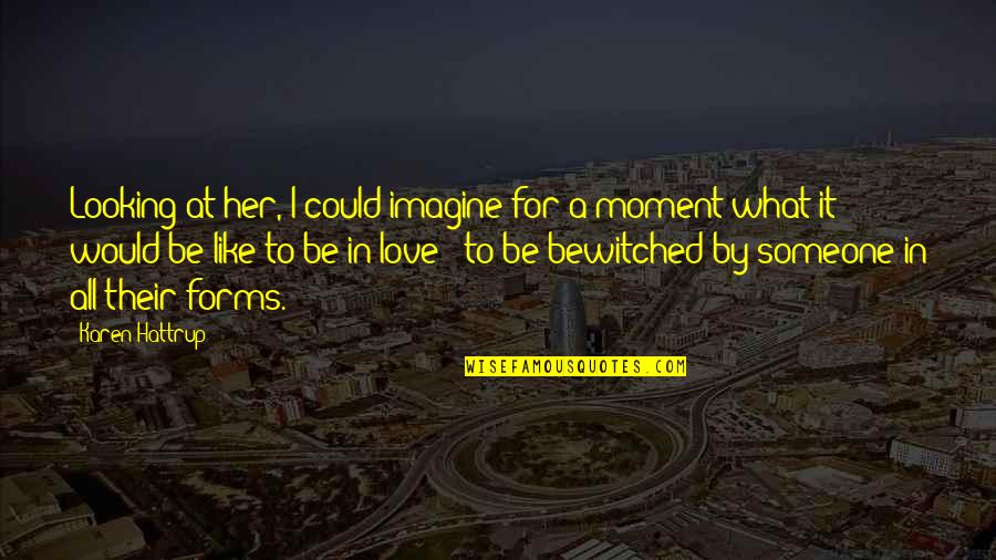 Chalegard Quotes By Karen Hattrup: Looking at her, I could imagine for a Chalegard Quotes By Karen Hattrup: Looking at her, I could imagine for a