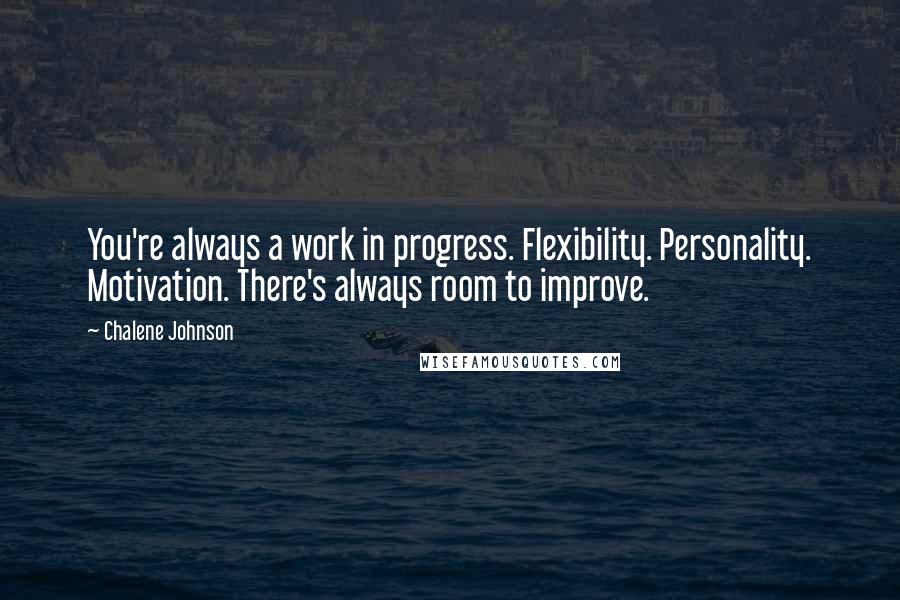 Chalene Johnson quotes: You're always a work in progress. Flexibility. Personality. Motivation. There's always room to improve. Chalene Johnson quotes: You're always a work in progress. Flexibility. Personality. Motivation. There's always room to improve.
