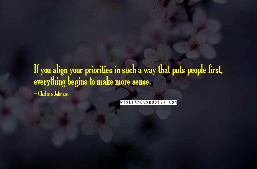 Chalene Johnson quotes: If you align your priorities in such a way that puts people first, everything begins to make more sense. Chalene Johnson quotes: If you align your priorities in such a way that puts people first, everything begins to make more sense.