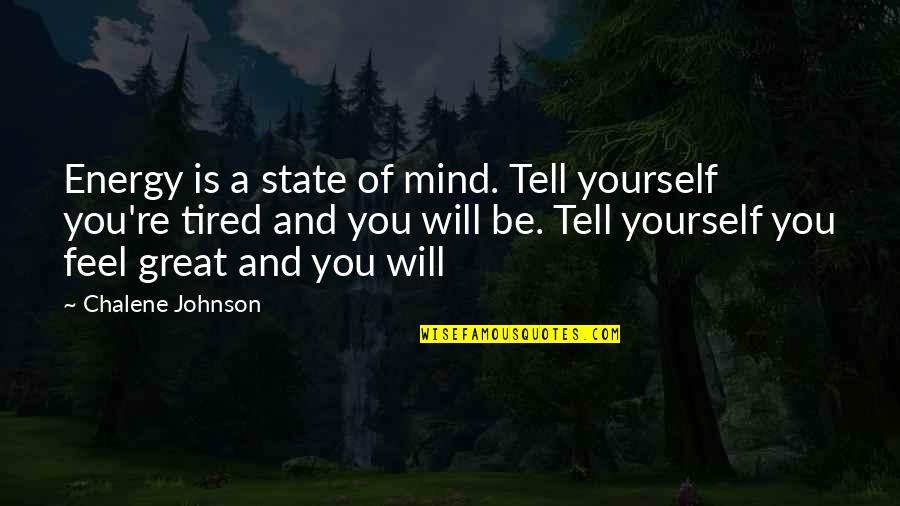 Chalene Johnson Quotes By Chalene Johnson: Energy is a state of mind. Tell yourself