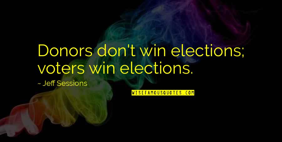 Chalenges Quotes By Jeff Sessions: Donors don't win elections; voters win elections.