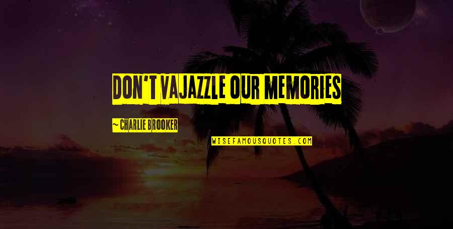 Chaler Quotes By Charlie Brooker: Don't vajazzle our memories