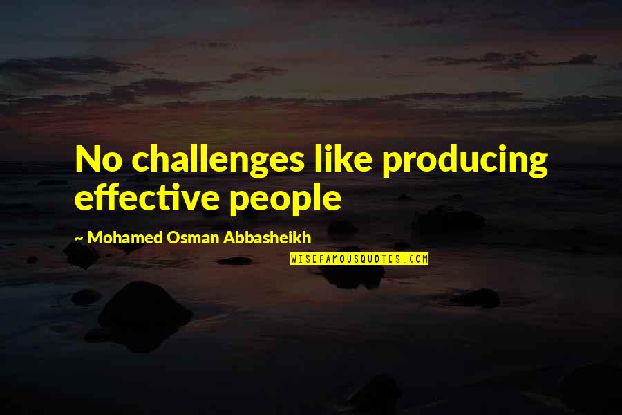 Chaler Quotes By Mohamed Osman Abbasheikh: No challenges like producing effective people