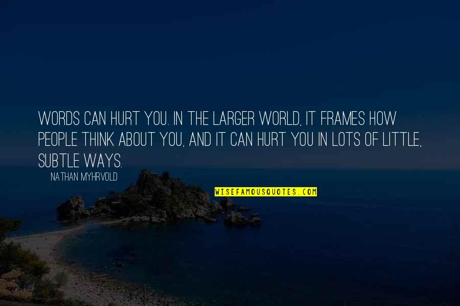 Chaler Quotes By Nathan Myhrvold: Words can hurt you. In the larger world,