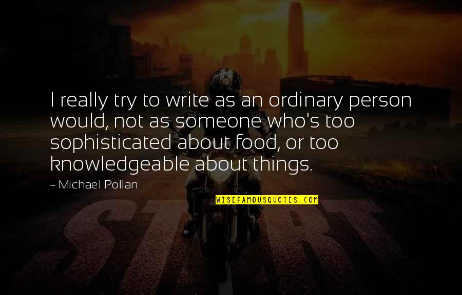 Chaler Ruti Quotes By Michael Pollan: I really try to write as an ordinary Chaler Ruti Quotes By Michael Pollan: I really try to write as an ordinary