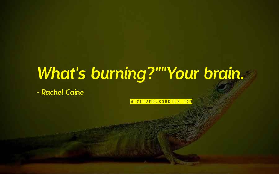 Chaler Ruti Quotes By Rachel Caine: What's burning?""Your brain. Chaler Ruti Quotes By Rachel Caine: What's burning?""Your brain.