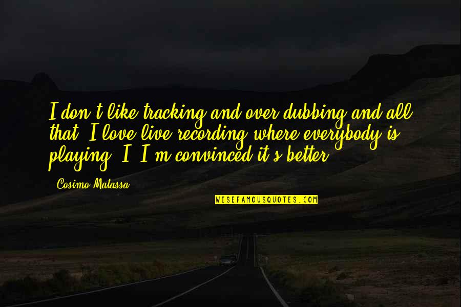 Chalermchai Quotes By Cosimo Matassa: I don't like tracking and over dubbing and Chalermchai Quotes By Cosimo Matassa: I don't like tracking and over dubbing and