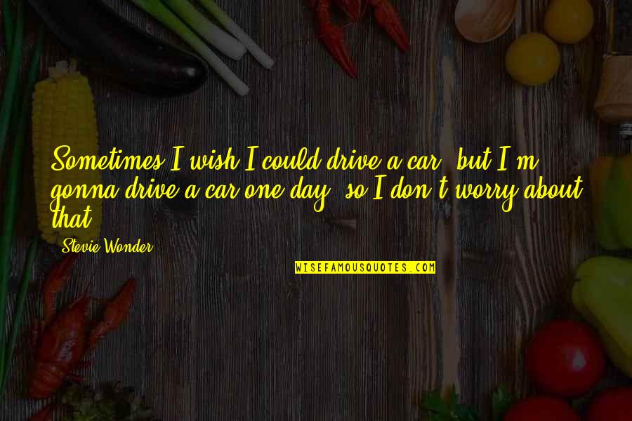 Chalermchai Quotes By Stevie Wonder: Sometimes I wish I could drive a car, Chalermchai Quotes By Stevie Wonder: Sometimes I wish I could drive a car,
