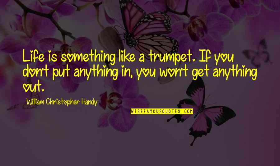 Chalermchai Quotes By William Christopher Handy: Life is something like a trumpet. If you Chalermchai Quotes By William Christopher Handy: Life is something like a trumpet. If you