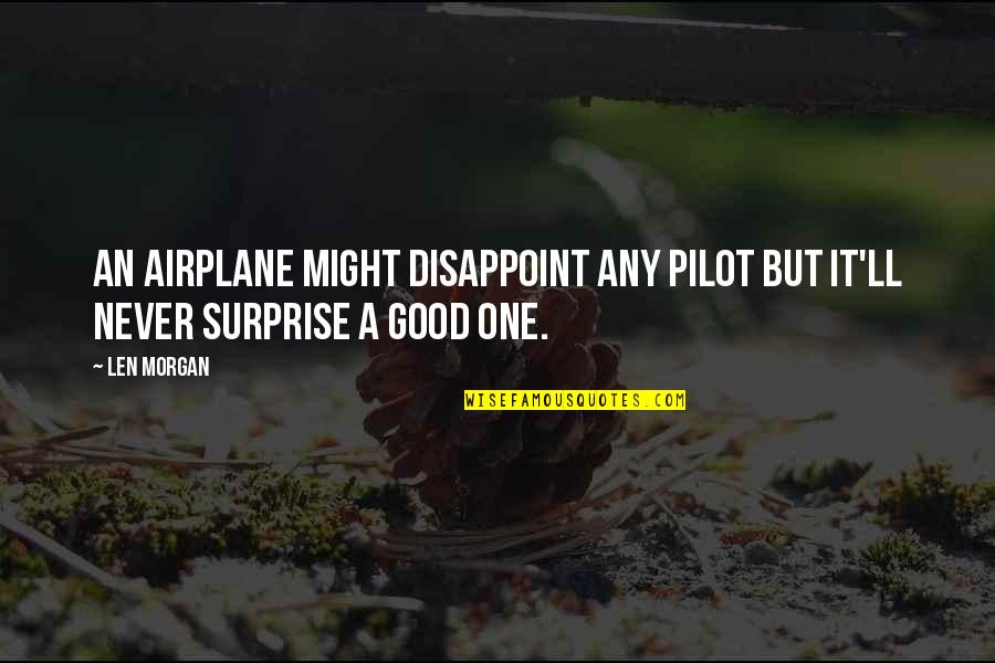 Chalermpol Leevailoj Quotes By Len Morgan: An airplane might disappoint any pilot but it'll