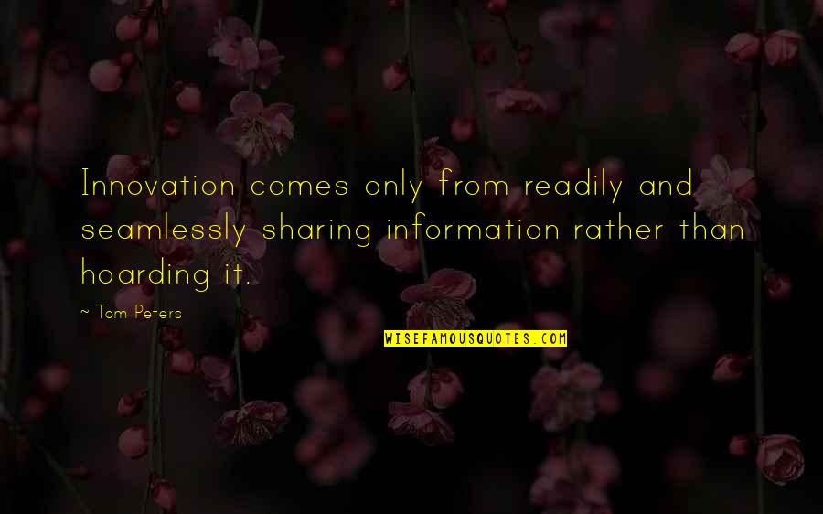 Chalet Suisse Quotes By Tom Peters: Innovation comes only from readily and seamlessly sharing