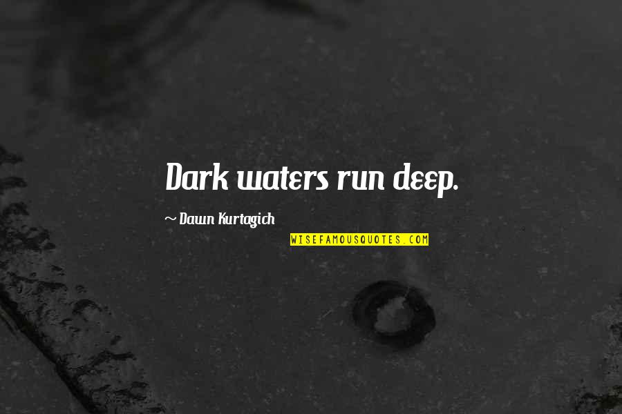 Chalets Gatlinburg Quotes By Dawn Kurtagich: Dark waters run deep.