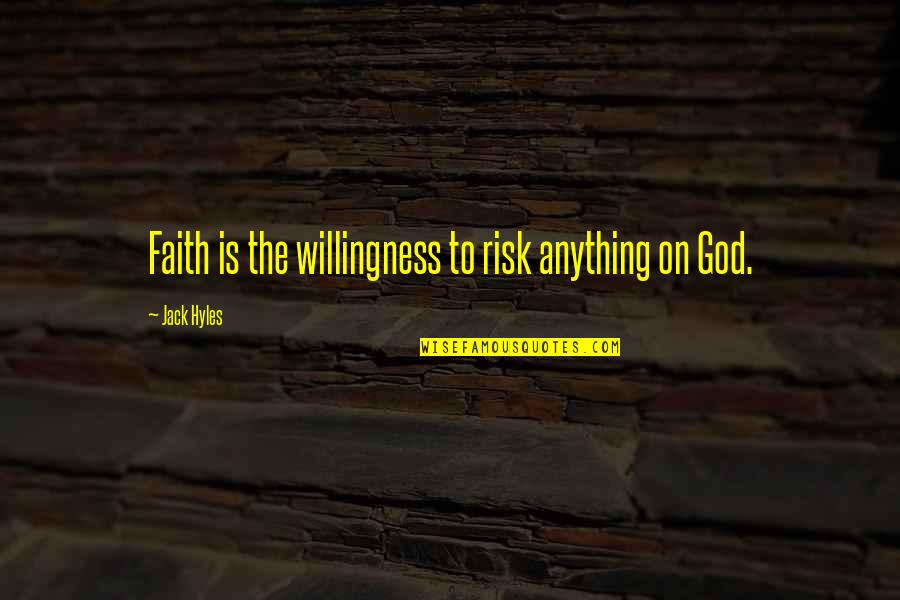 Chaleur Latente Quotes By Jack Hyles: Faith is the willingness to risk anything on Chaleur Latente Quotes By Jack Hyles: Faith is the willingness to risk anything on