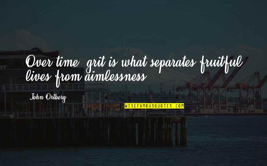 Chaleur Latente Quotes By John Ortberg: Over time, grit is what separates fruitful lives