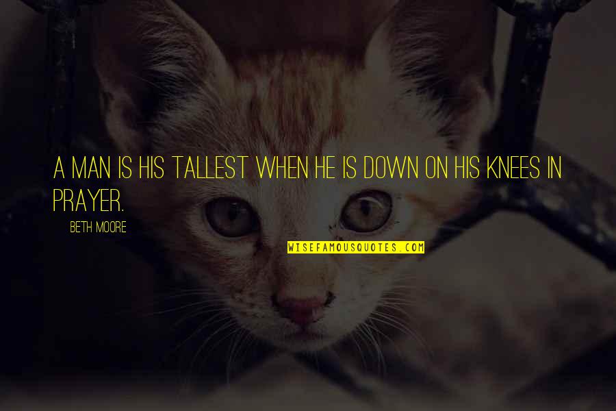 Chaleur Mugs Quotes By Beth Moore: A man is his tallest when he is