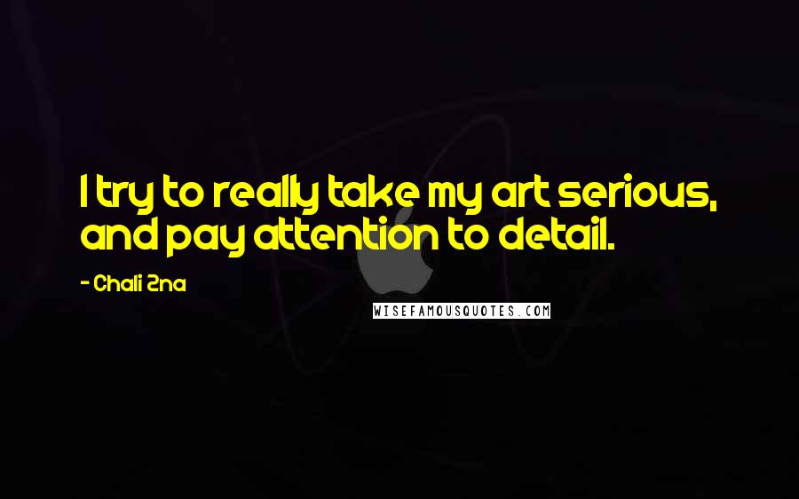 Chali 2na quotes: I try to really take my art serious, and pay attention to detail.