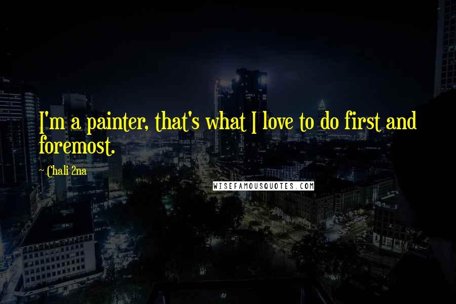 Chali 2na quotes: I'm a painter, that's what I love to do first and foremost.