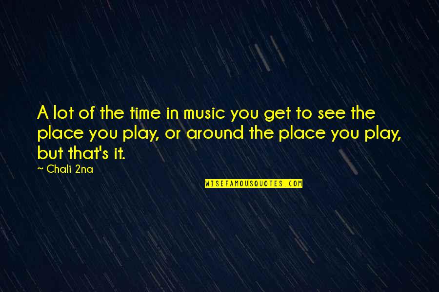 Chali 2na Quotes By Chali 2na: A lot of the time in music you