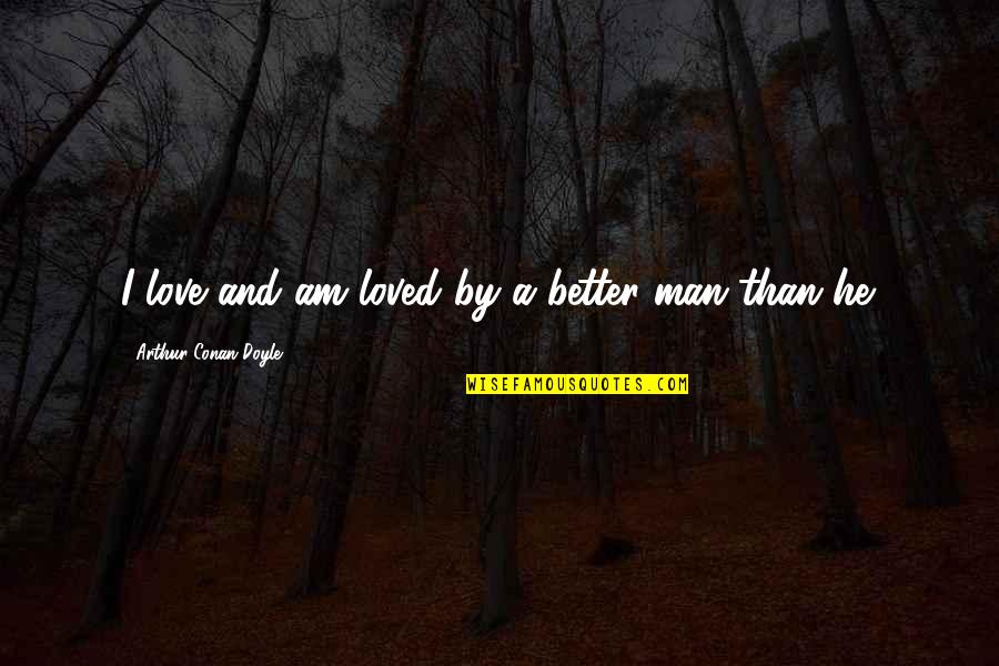 Chalier Direct Quotes By Arthur Conan Doyle: I love and am loved by a better Chalier Direct Quotes By Arthur Conan Doyle: I love and am loved by a better