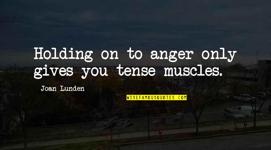Chalier Direct Quotes By Joan Lunden: Holding on to anger only gives you tense Chalier Direct Quotes By Joan Lunden: Holding on to anger only gives you tense