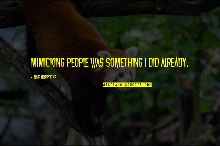Chalier Xcb Quotes By Jane Horrocks: Mimicking people was something I did already. Chalier Xcb Quotes By Jane Horrocks: Mimicking people was something I did already.