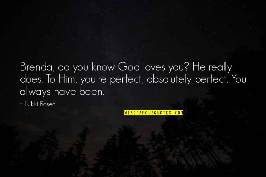 Chalifours Quotes By Nikki Rosen: Brenda, do you know God loves you? He