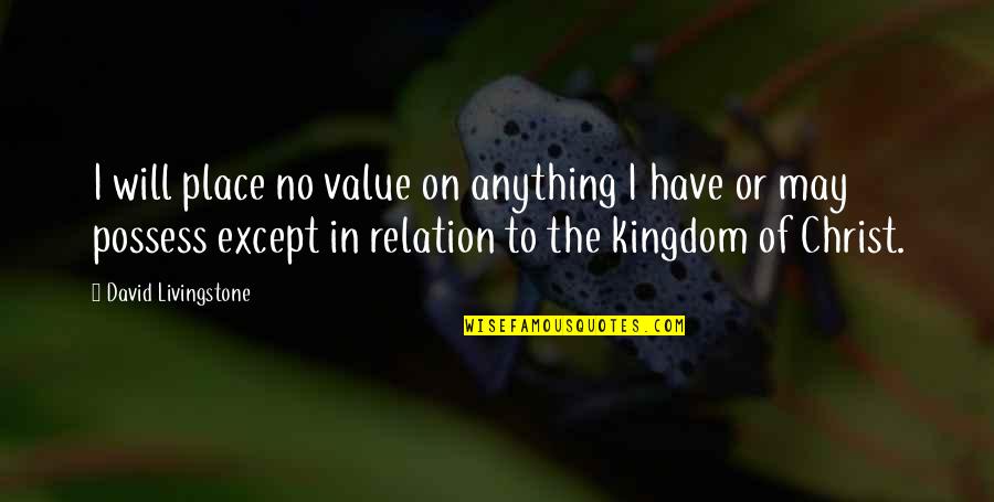 Chalifoux Quotes By David Livingstone: I will place no value on anything I