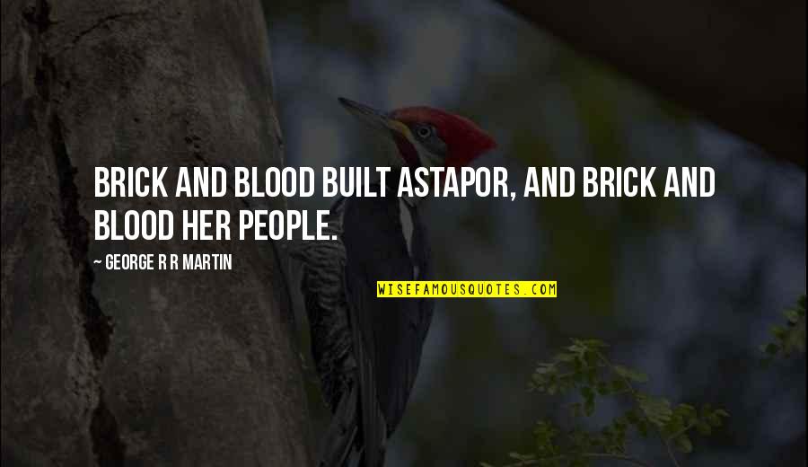 Chalifoux Quotes By George R R Martin: Brick and blood built Astapor, and brick and Chalifoux Quotes By George R R Martin: Brick and blood built Astapor, and brick and