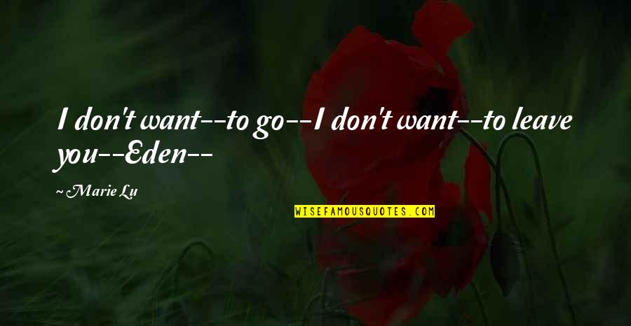 Chalifoux Quotes By Marie Lu: I don't want--to go--I don't want--to leave you--Eden--
