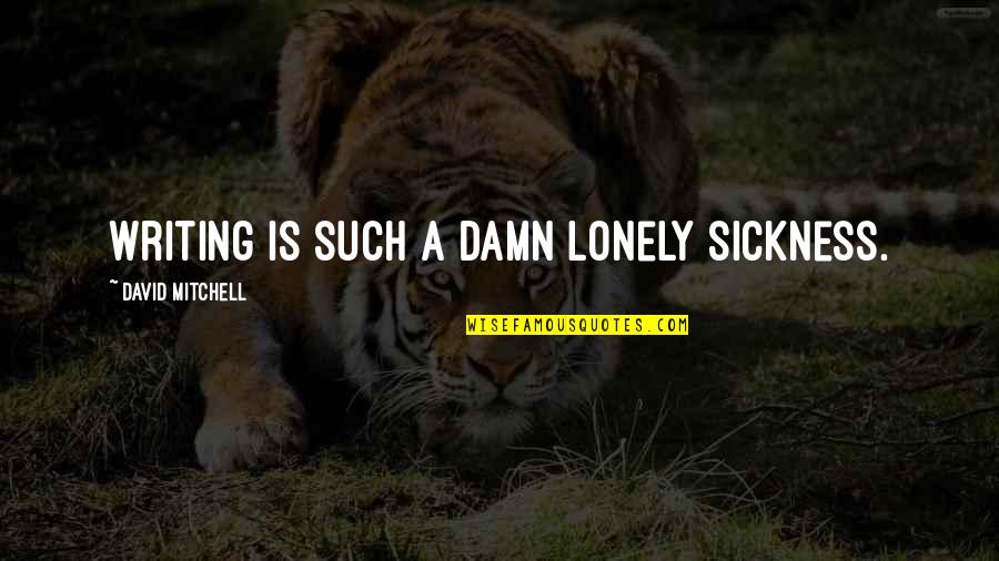 Chalil Instrument Quotes By David Mitchell: Writing is such a damn lonely sickness. Chalil Instrument Quotes By David Mitchell: Writing is such a damn lonely sickness.