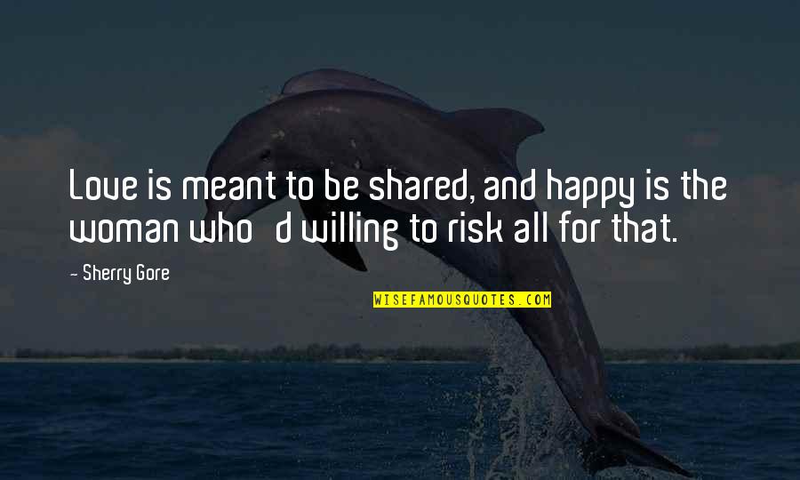 Chalinee Riel Quotes By Sherry Gore: Love is meant to be shared, and happy