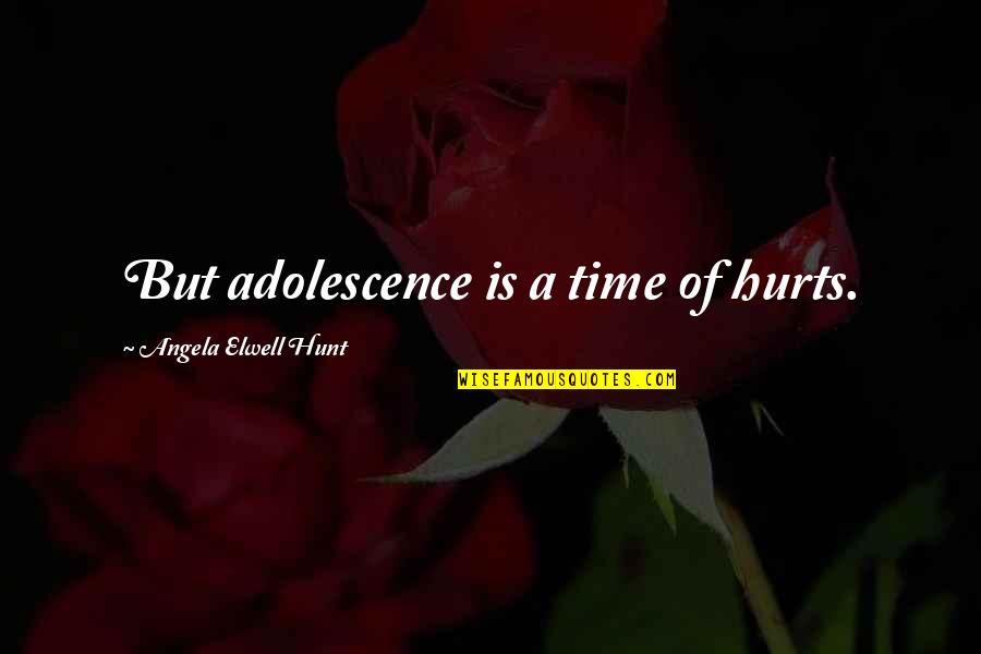 Chalion Quotes By Angela Elwell Hunt: But adolescence is a time of hurts.