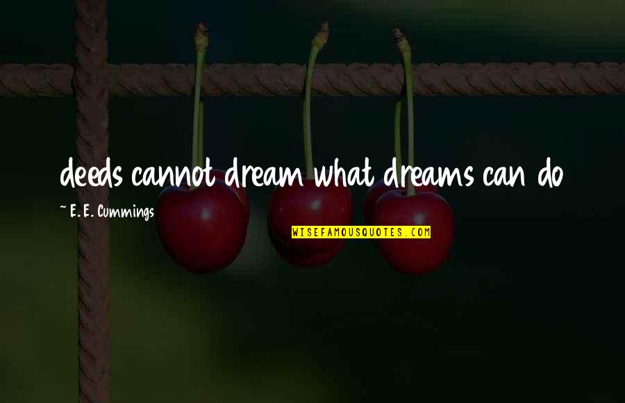 Chalion Quotes By E. E. Cummings: deeds cannot dream what dreams can do