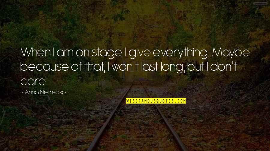 Chalion Timeline Quotes By Anna Netrebko: When I am on stage, I give everything. Chalion Timeline Quotes By Anna Netrebko: When I am on stage, I give everything.