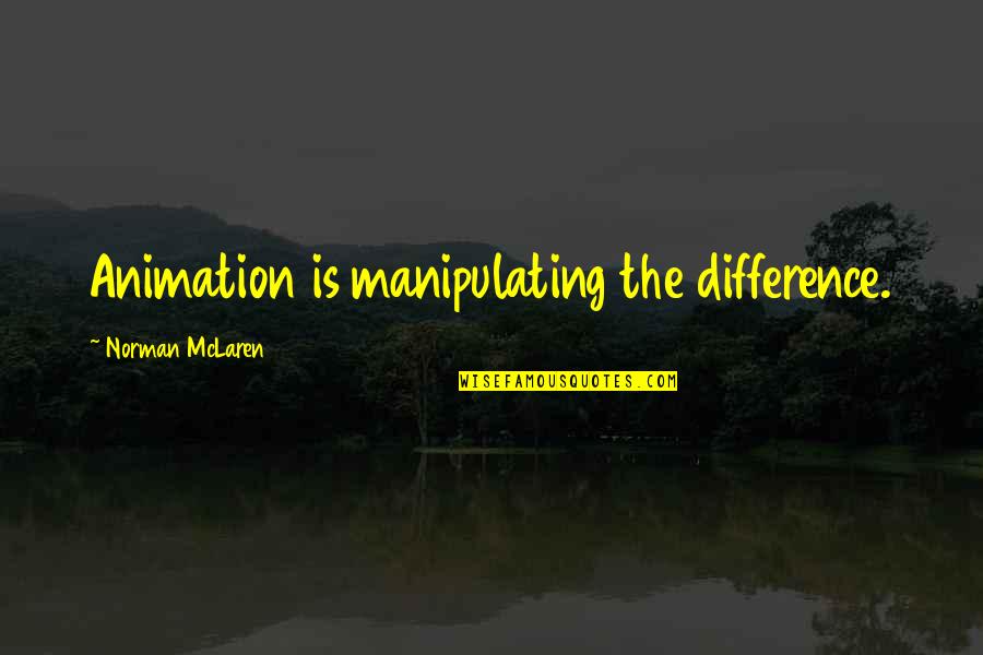 Chalissery Pincode Quotes By Norman McLaren: Animation is manipulating the difference. Chalissery Pincode Quotes By Norman McLaren: Animation is manipulating the difference.