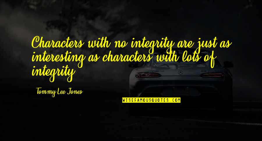 Chalissery Pincode Quotes By Tommy Lee Jones: Characters with no integrity are just as interesting Chalissery Pincode Quotes By Tommy Lee Jones: Characters with no integrity are just as interesting