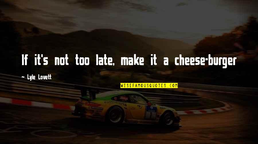 Chalk Circle Man Quotes By Lyle Lovett: If it's not too late, make it a