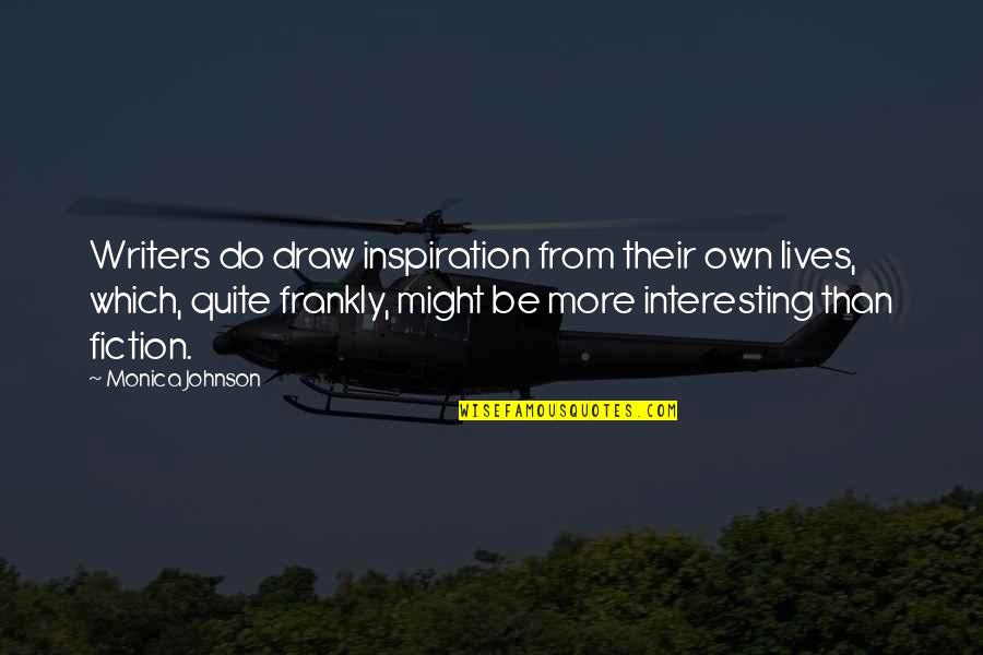 Chalk Circle Man Quotes By Monica Johnson: Writers do draw inspiration from their own lives,